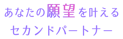 あなたの願望を叶えるセカンドパートナー